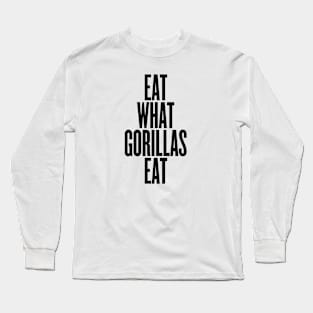 Eat what gorillas eat Long Sleeve T-Shirt